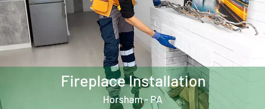  Fireplace Installation Horsham - PA