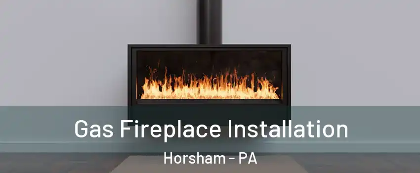  Gas Fireplace Installation Horsham - PA