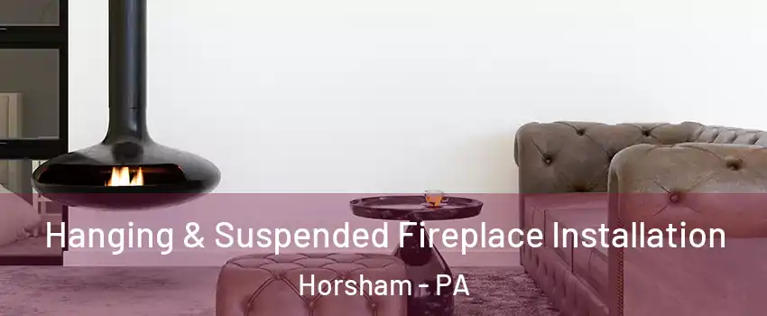  Hanging & Suspended Fireplace Installation Horsham - PA