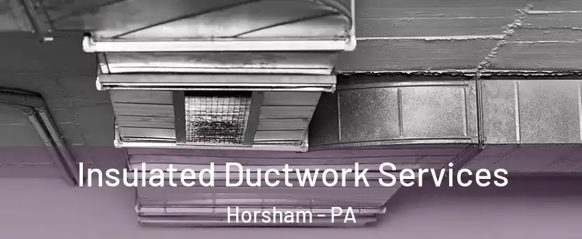  Insulated Ductwork Services Horsham - PA