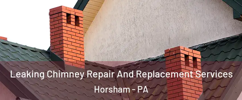  Leaking Chimney Repair And Replacement Services Horsham - PA