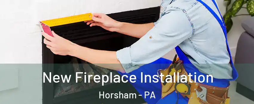  New Fireplace Installation Horsham - PA