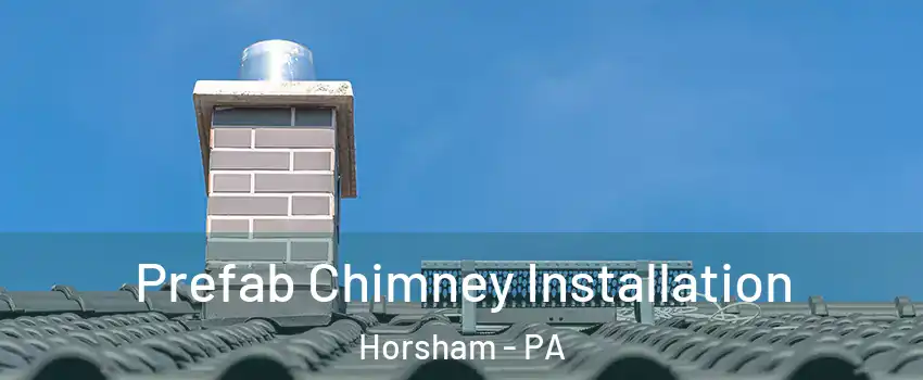  Prefab Chimney Installation Horsham - PA