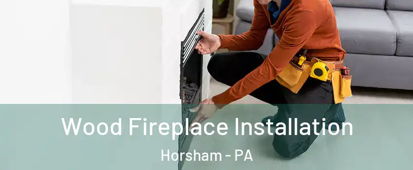  Wood Fireplace Installation Horsham - PA